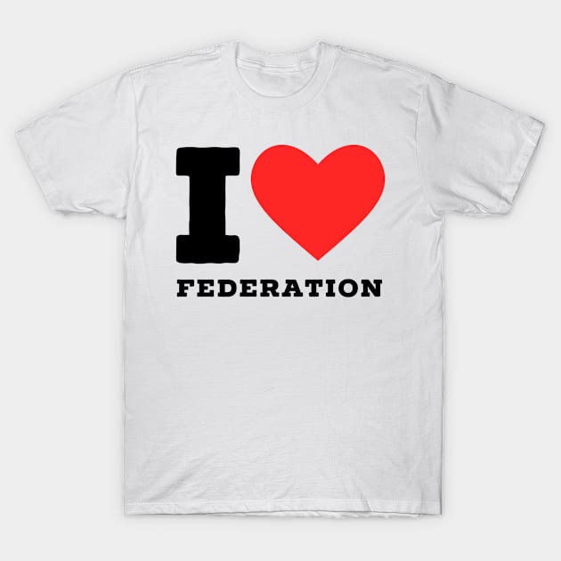 i love federation T-Shirt by richercollections